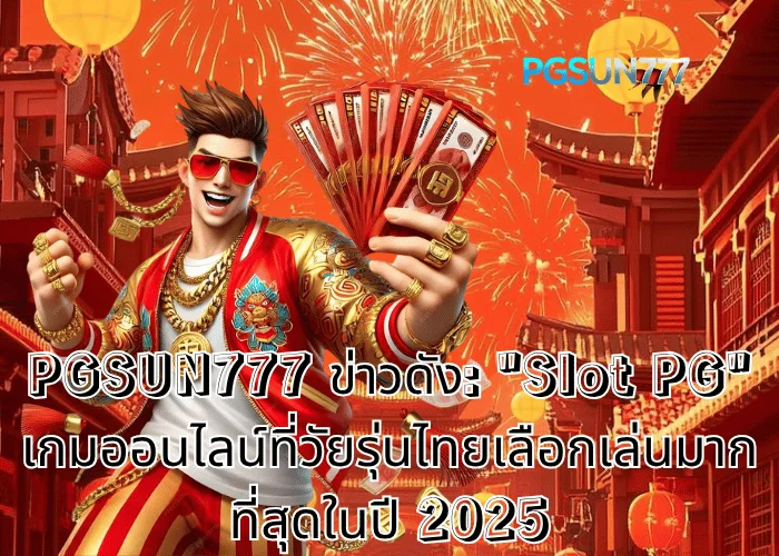 PGSUN777 ข่าวดัง Slot PG เกมออนไลน์ที่วัยรุ่นไทยเลือกเล่นมากที่สุดในปี 2025