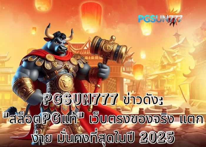 PGSUN777 ข่าวดัง สล็อตPGแท้ เว็บตรงของจริง แตกง่าย มั่นคงที่สุดในปี 2025