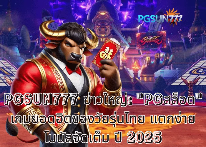 PGSUN777 ข่าวใหญ่ PGสล็อต เกมยอดฮิตของวัยรุ่นไทย แตกง่าย โบนัสจัดเต็ม ปี 2025