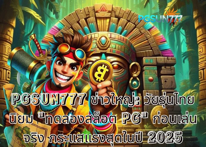 PGSUN777 ข่าวใหญ่ วัยรุ่นไทยนิยม ทดลองสล็อต PG ก่อนเล่นจริง กระแสแรงสุดในปี 2025