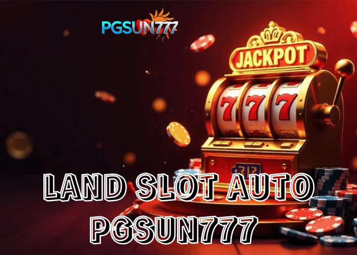 PGSUN777 เจาะระบบ LAND SLOT AUTO สล็อตออโต้ยุคใหม่ เล่นลื่น โบนัสเข้าไว